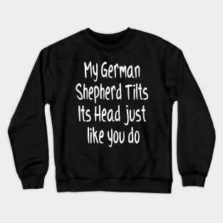 My German Shepherd Tilts Its Head Funny Dog Animal Lover Crewneck Sweatshirt